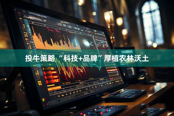 投牛策略 “科技+品牌”厚植农林沃土