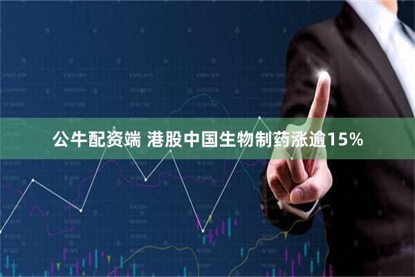 公牛配资端 港股中国生物制药涨逾15%
